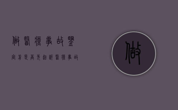做医疗事故鉴定前是否先起诉（医疗事故鉴定一定要做尸检吗）