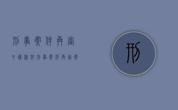 刑事案件再审申请条件（刑事案件再审案件的审判程序）