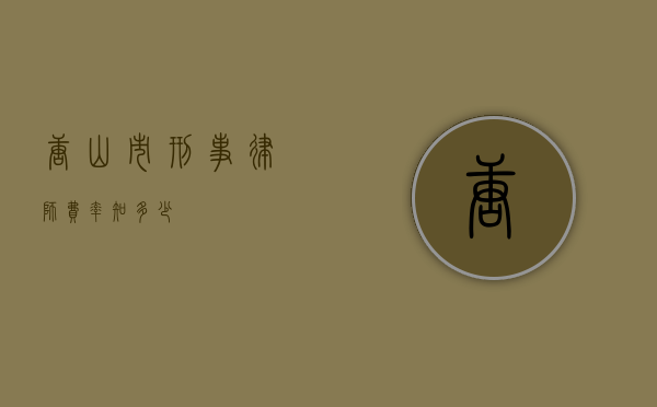 唐山市刑事律师费率知多少？