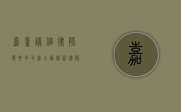 嘉善请个律师需要多少钱？全面解析律师费用及影响因素