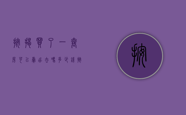 按揭买了一套房可以卖出去吗多少钱（按揭买了一套房可以卖出去吗要交税吗）