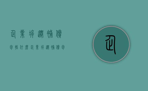 企业拆迁补偿包括什么？（企业拆迁补偿包括什么费用）
