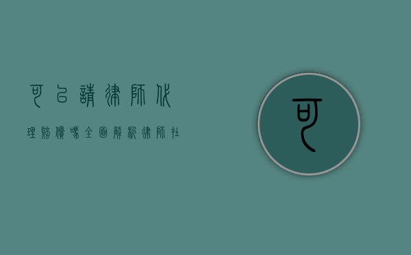 可以请律师代理赔偿吗？全面解析律师在赔偿案件中的作用