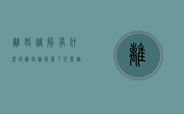 离婚调解有什么用（离婚调解属于什么调解）