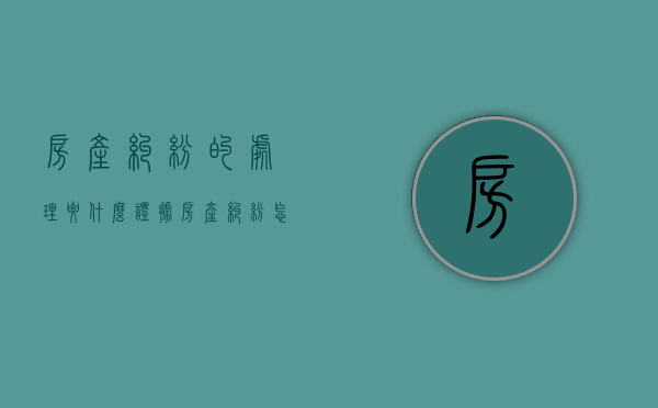 房产纠纷的处理要什么证据（房产纠纷怎么打官司）