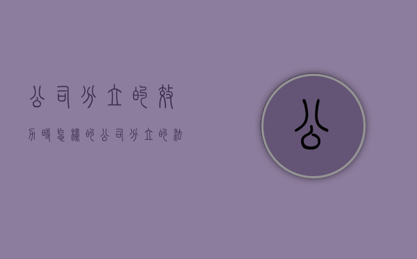 公司分立的效力时怎样的（公司分立的法律后果）