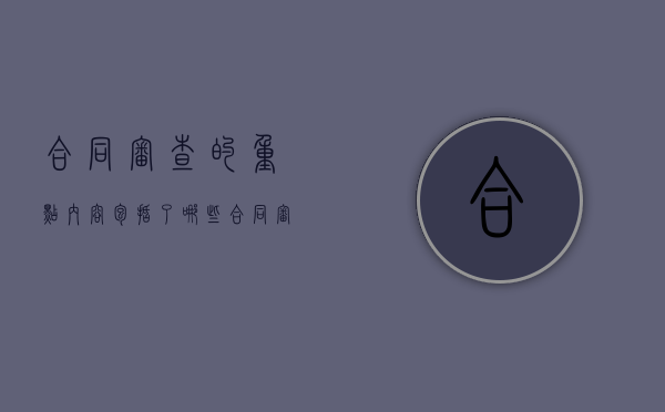 合同审查的重点内容包括了哪些（合同审查的概念）
