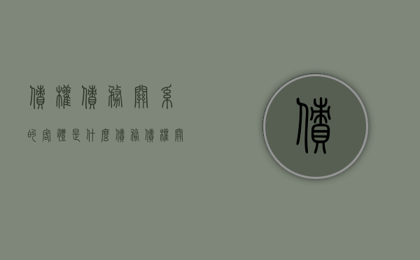 债权债务关系的客体是什么（债务债权关系和债权债务关系）