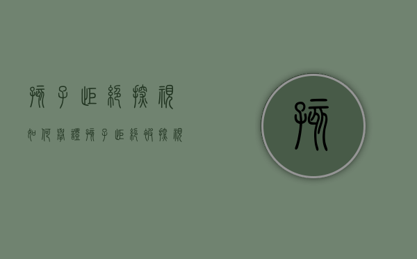 孩子拒绝探视如何举证（孩子拒绝被探视）