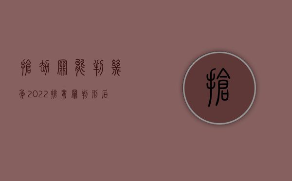 抢劫罪能判几年（2022抢夺罪判刑后还要赔偿损失吗）