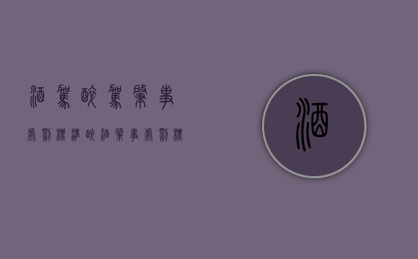 酒驾醉驾肇事处罚标准（醉酒肇事处罚标准）