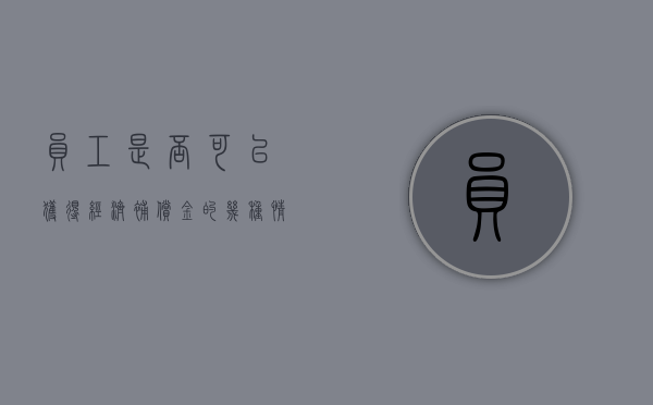 员工是否可以获得经济补偿金的几种情形（职工获得经济补偿的法律依据）