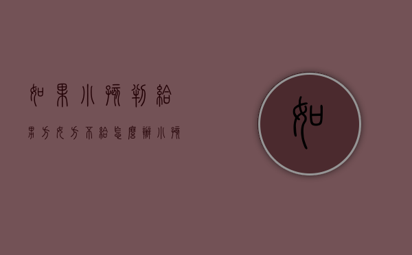 如果小孩判给男方女方不给怎么办？（小孩判给女方男方不给抚养费怎么办）