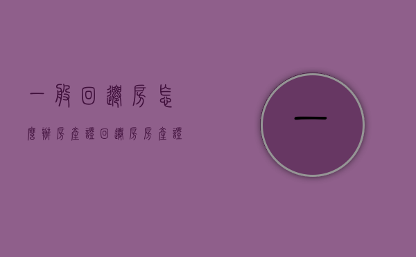 一般回迁房怎么办房产证（回迁房房产证办理流程和保障）