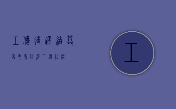 工伤待遇结算需要带什么（工伤结账）