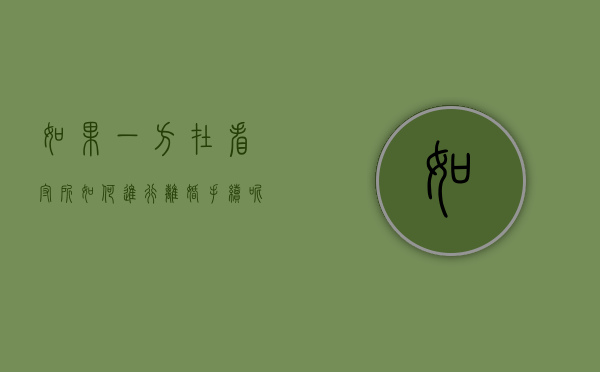 如果一方在看守所如何进行离婚手续呢（如果一方在看守所如何进行离婚手续流程）
