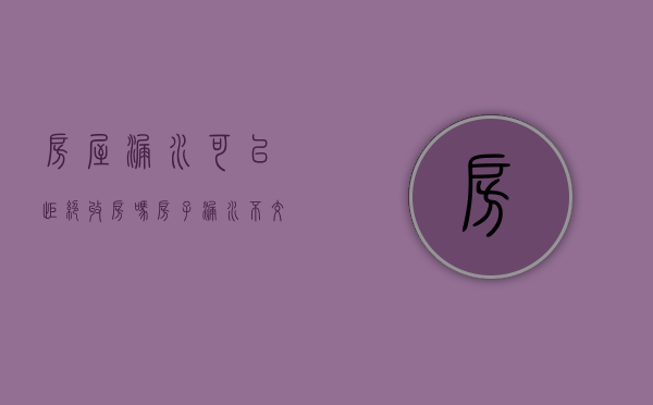 房屋漏水可以拒绝收房吗（房子漏水不交物业费违法吗）