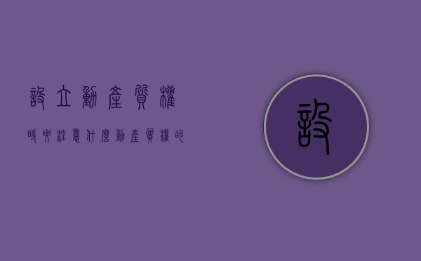 设立动产质权时要注意什么（动产质权的设立有何要求）