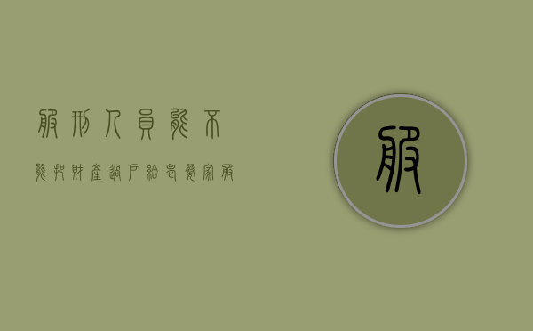 服刑人员能不能把财产过户给老婆家（服刑人员能不能把财产过户给老婆家人）