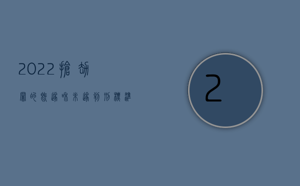 2022抢劫罪的既遂和未遂判刑标准是否一样呢（2022抢劫罪的既遂和未遂判刑标准是否一样）