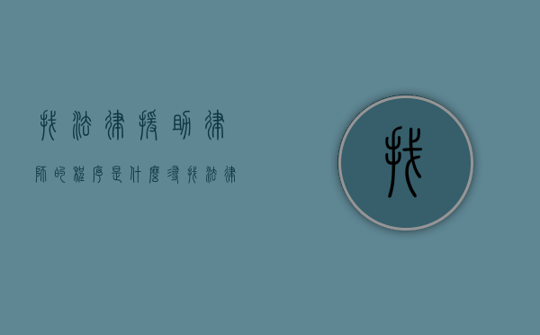 找法律援助律师的程序是什么（寻找法律援助要收费吗）
