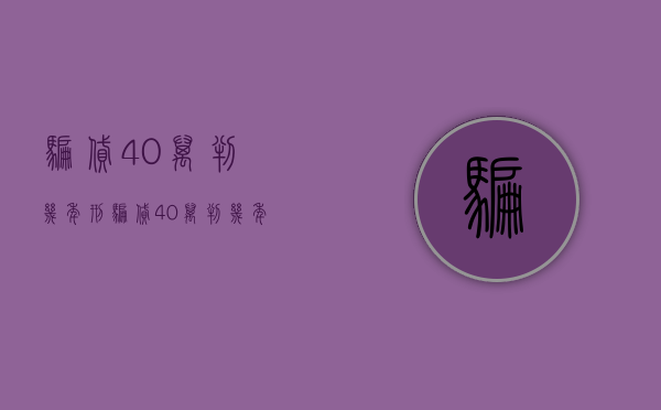 骗贷40万判几年刑（骗贷40万判几年徒刑）