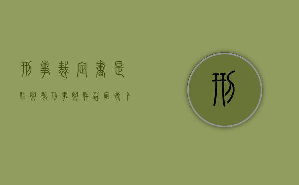 刑事裁定书是结案吗(刑事案件裁定书下来后多久判决书收到回执) 刑事裁定书是结案吗(刑事案件裁定书下来后多久判决书收到回执)