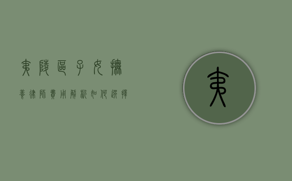夷陵区子女抚养律师费用解析，如何选择合适的法律服务？