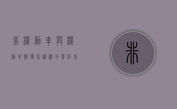 非机动车与机动车相撞怎样划分责任（非机动车与机动车相撞怎么处理）