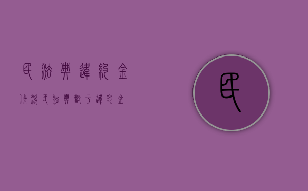 民法典违约金条款（民法典对于违约金）