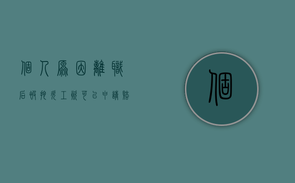 个人原因离职后被拖欠工资可以申请赔偿吗（个人原因离职后被拖欠工资还能主张赔偿吗?）
