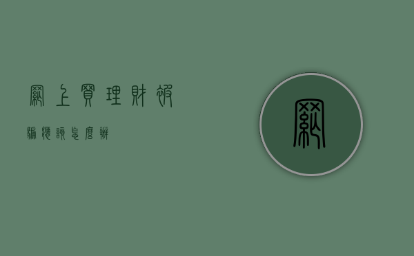 网上买理财被骗应该怎么办