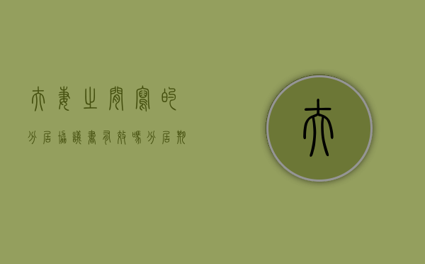 夫妻之间写的分居协议书有效吗,分居期间的财产属于共同财产吗（分居协议书怎样才有效）