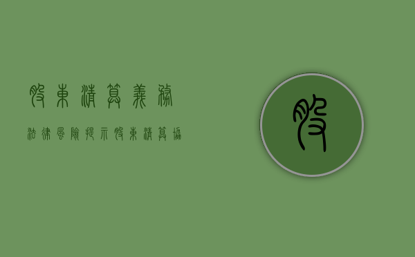 股东清算义务 法律风险提示（股东清算协议范本）