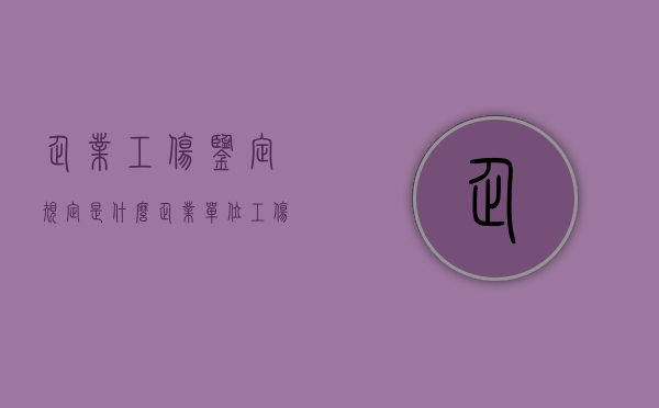 企业工伤鉴定规定是什么？（企业单位工伤如何鉴定）