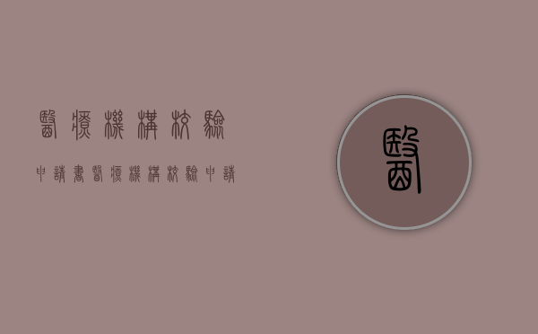 《医疗机构校验申请书》（医疗机构校验申请书免费下载）