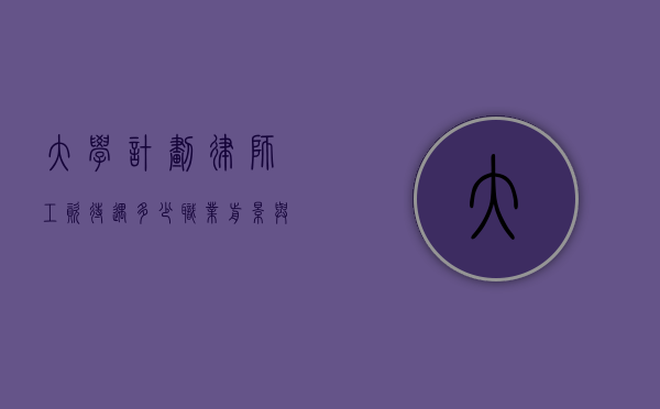 大学计划律师工资待遇多少？职业前景与收入分析