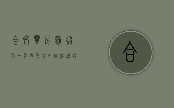 合肥买房请律师一般多少钱？全面解读与参考