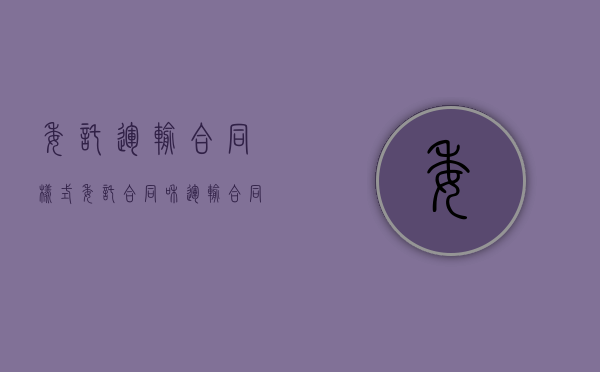 委托运输合同样式（委托合同和运输合同区别）