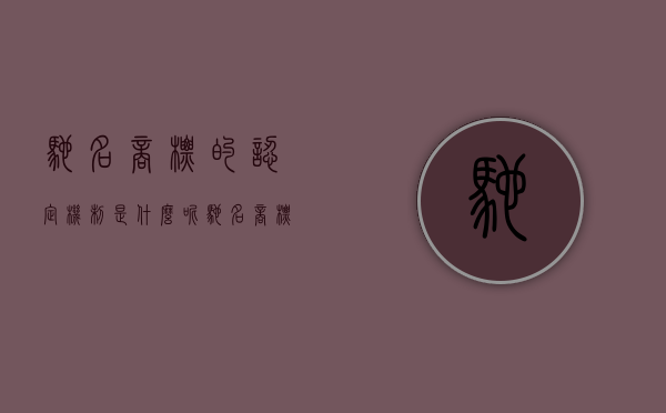 驰名商标的认定机制是什么呢（驰名商标的认定机制是什么呢）