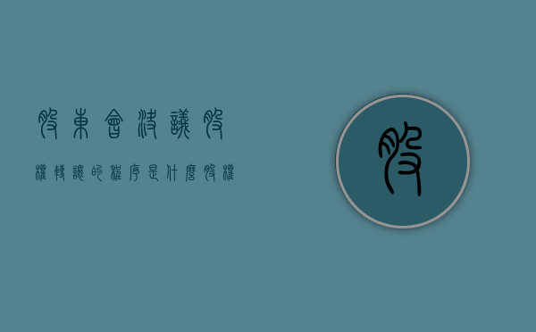 股东会决议股权转让的程序是什么？（股权会决议股权转让）