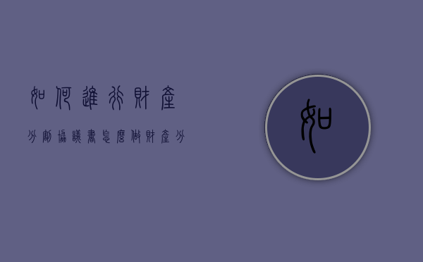 如何进行财产分割协议书（怎么做财产分割）