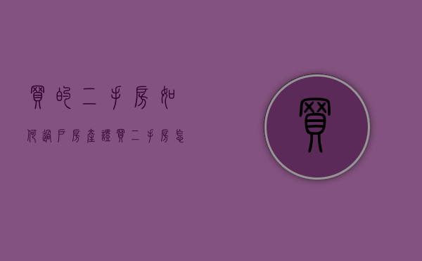 买的二手房如何过户房产证（买二手房怎么办过户手续）