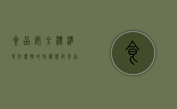 食品安全标准是什么性的技术规范（食品安全标准是性标准）
