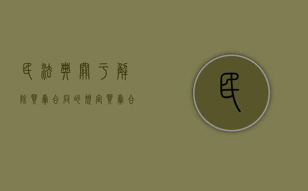 民法典关于解除买卖合同的规定（买卖合同解除的说法）