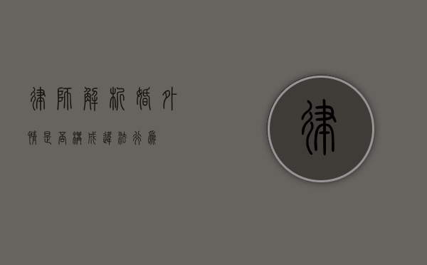 律师解析，婚外情是否构成违法行为？