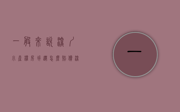 一般来说深圳小产权房拆迁怎么赔偿（深圳小产权房拆迁补偿）