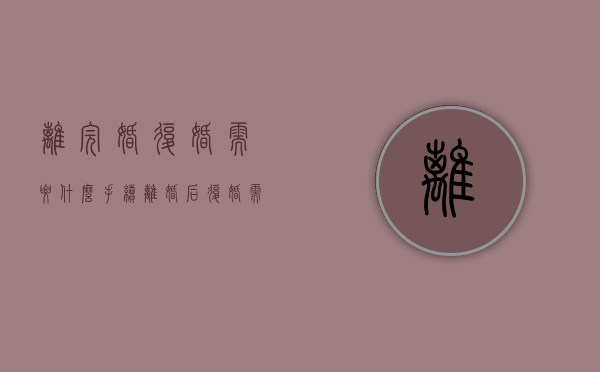 离完婚复婚需要什么手续（离婚后复婚需要手续费吗）