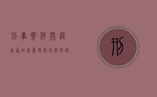 刑事案件开庭会通知家属吗（受理案件到开庭中间有多长时间）