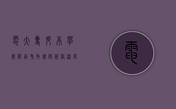 电大专升本学历能否考取律师资格?深度解析法律职业资格考试条件 电大专升本学历能否考取律师资格?深度解析法律职业资格考试条件